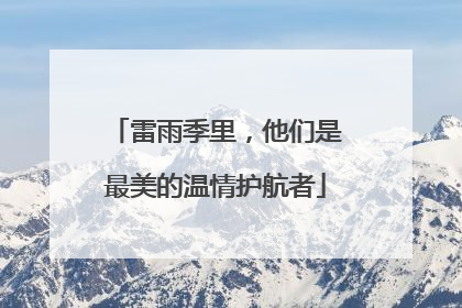 雷雨季里，他们是最美的温情护航者