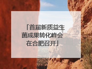 首届新质益生菌成果转化峰会在合肥召开