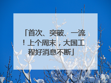 首次、突破、一流！上个周末，大国工程好消息不断