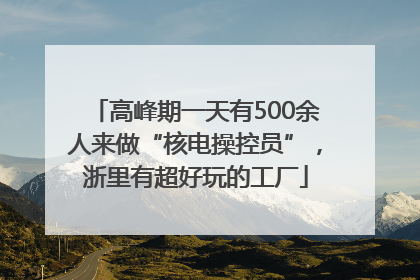 高峰期一天有500余人来做“核电操控员”，浙里有超好玩的工厂