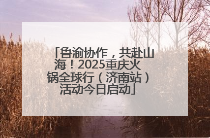 鲁渝协作，共赴山海！2025重庆火锅全球行（济南站）活动今日启动