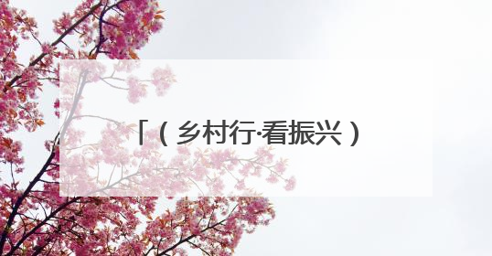 （乡村行·看振兴）“千万工程”赋能山西昔阳县：人居环境与村民收入“双提升”