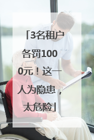 3名租户各罚1000元！这一人为隐患，太危险