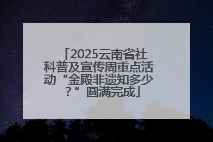 2025云南省社科普及宣传周重点活动“金殿非遗知多少？”圆满完成