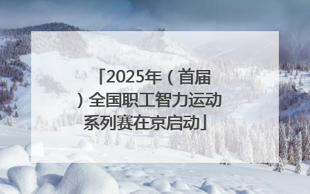 2025年（首届）全国职工智力运动系列赛在京启动