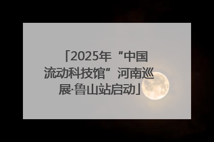 2025年“中国流动科技馆”河南巡展·鲁山站启动