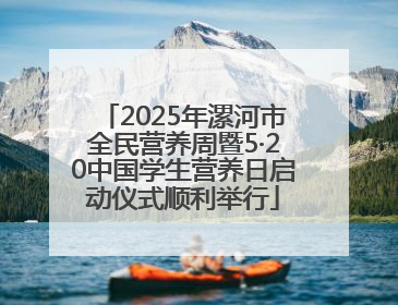 2025年漯河市全民营养周暨5·20中国学生营养日启动仪式顺利举行