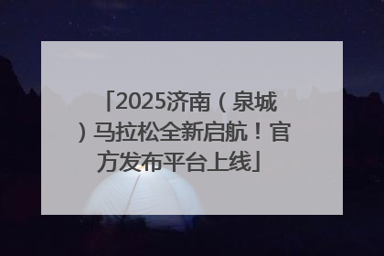 2025济南（泉城）马拉松全新启航！官方发布平台上线