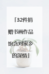 32件捐赠书画作品饱含对家乡的深情