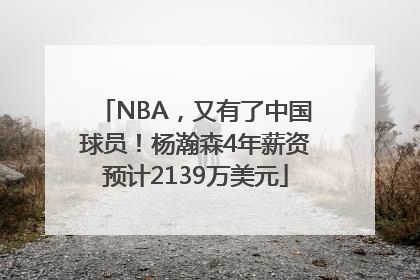 NBA，又有了中国球员！杨瀚森4年薪资预计2139万美元